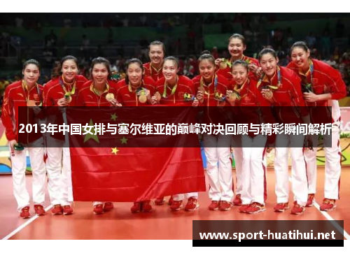 2013年中国女排与塞尔维亚的巅峰对决回顾与精彩瞬间解析